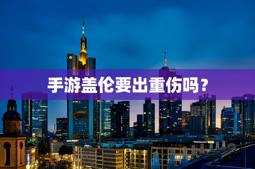 手游盖伦要出重伤吗？