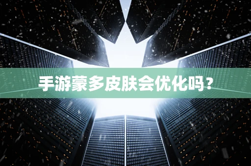 手游蒙多皮肤会优化吗？