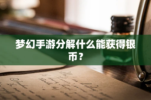 梦幻手游分解什么能获得银币？