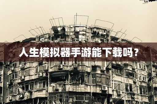人生模拟器手游能下载吗？