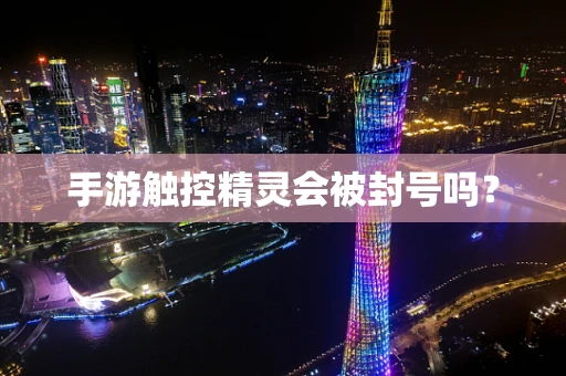 手游触控精灵会被封号吗？
