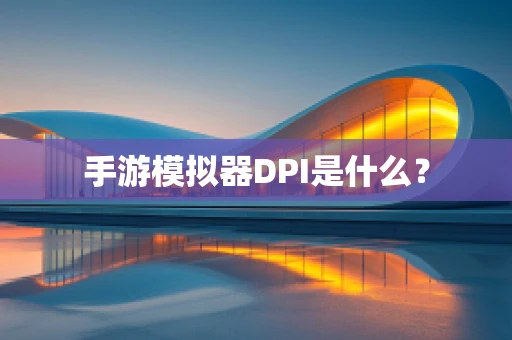 手游模拟器DPI是什么？