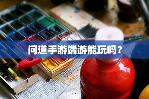 问道手游端游能玩吗？