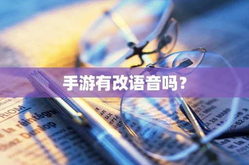 手游有改语音吗？