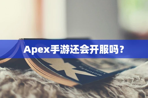 Apex手游还会开服吗？