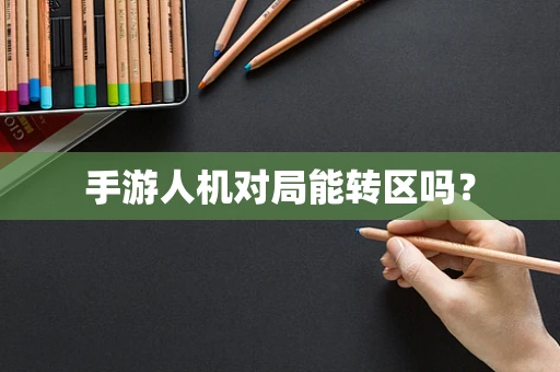 手游人机对局能转区吗？