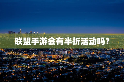 联盟手游会有半折活动吗？