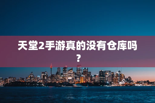 天堂2手游真的没有仓库吗？