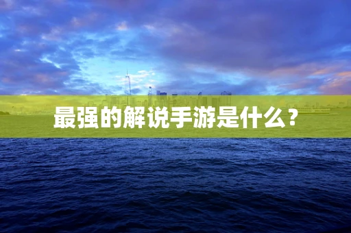 最强的解说手游是什么？