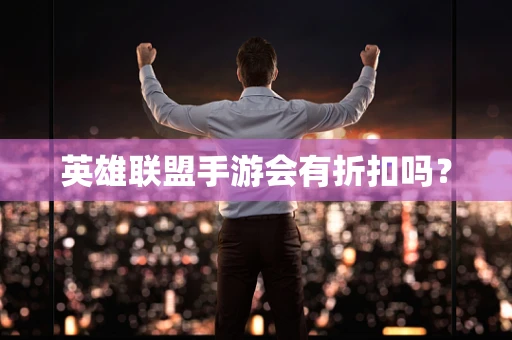 英雄联盟手游会有折扣吗？