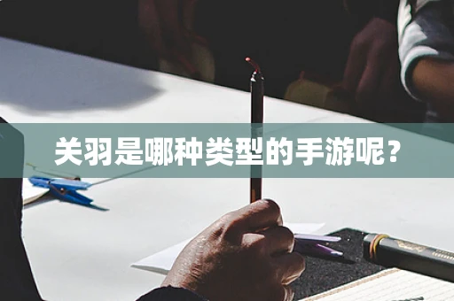 关羽是哪种类型的手游呢？