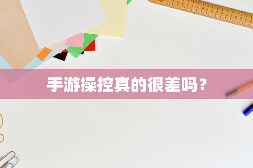 手游操控真的很差吗？
