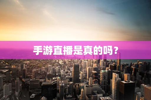 手游直播是真的吗？