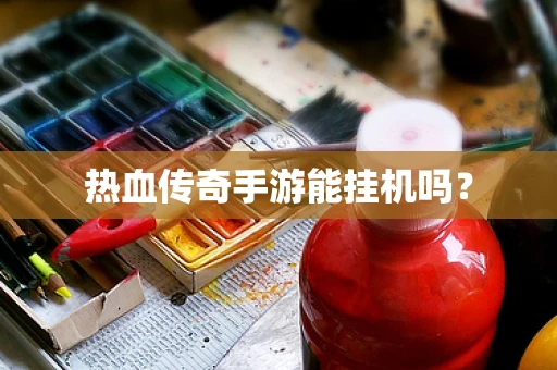 热血传奇手游能挂机吗？