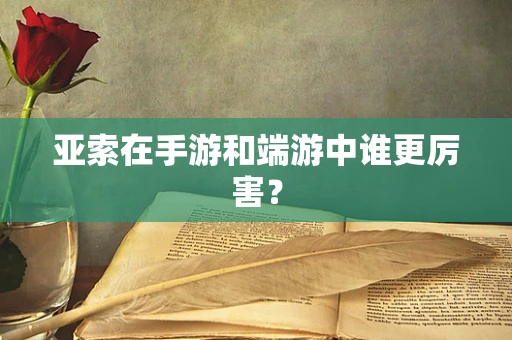 亚索在手游和端游中谁更厉害？