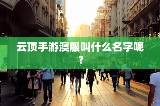 云顶手游澳服叫什么名字呢？
