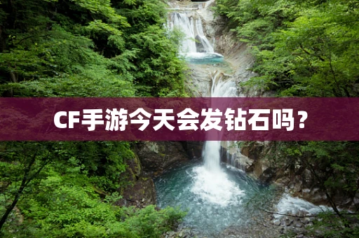 CF手游今天会发钻石吗？