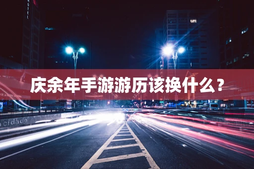 庆余年手游游历该换什么？