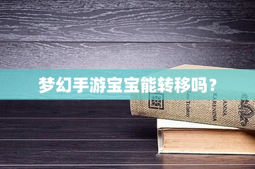 梦幻手游宝宝能转移吗？