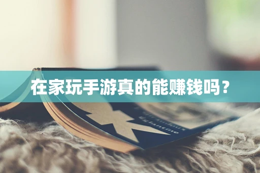 在家玩手游真的能赚钱吗？