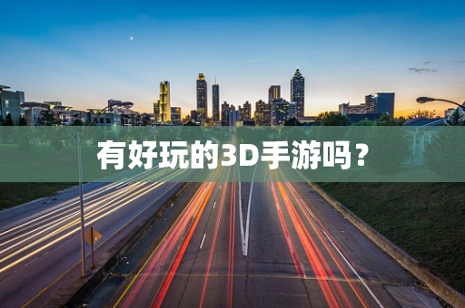 有好玩的3D手游吗？