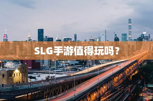 SLG手游值得玩吗？