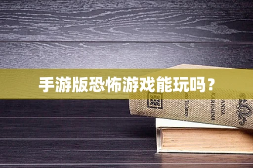 手游版恐怖游戏能玩吗？