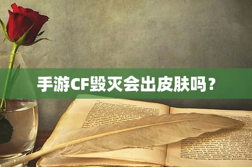 手游CF毁灭会出皮肤吗？
