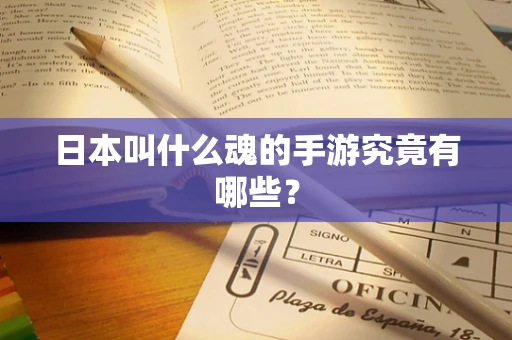 日本叫什么魂的手游究竟有哪些？