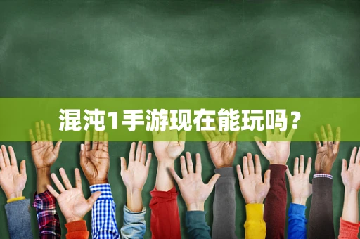混沌1手游现在能玩吗？
