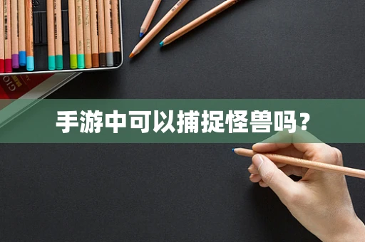 手游中可以捕捉怪兽吗？