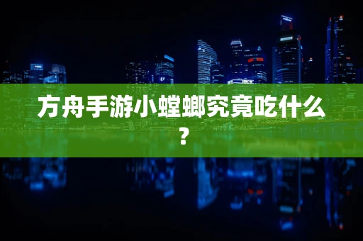 方舟手游小螳螂究竟吃什么？