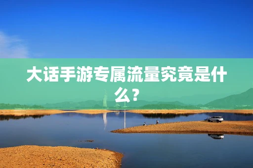 大话手游专属流量究竟是什么？
