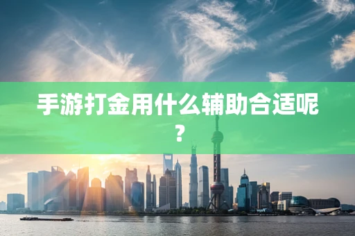 手游打金用什么辅助合适呢？
