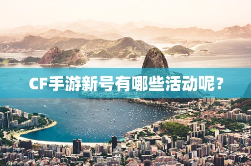 CF手游新号有哪些活动呢？
