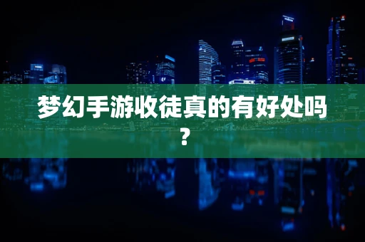 梦幻手游收徒真的有好处吗？