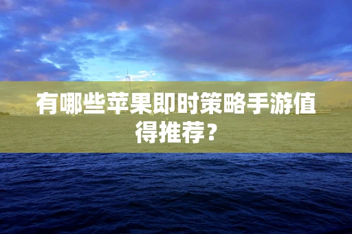 有哪些苹果即时策略手游值得推荐？