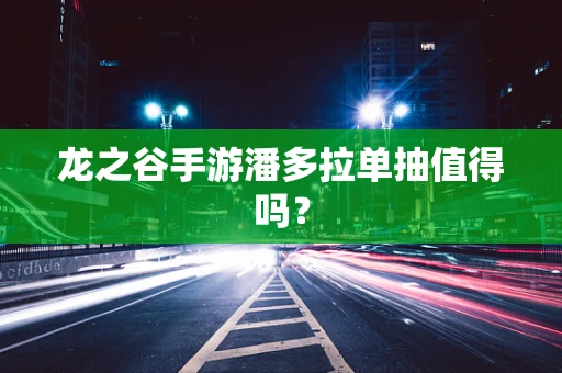 龙之谷手游潘多拉单抽值得吗？