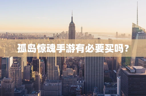 孤岛惊魂手游有必要买吗？