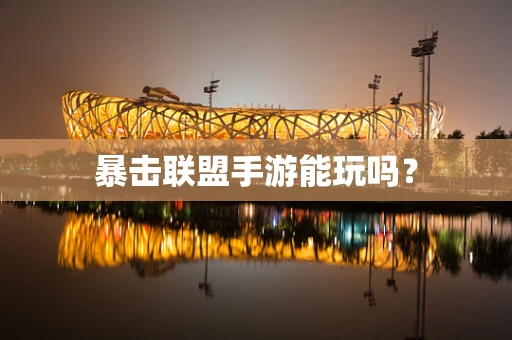 暴击联盟手游能玩吗？