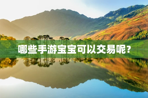 哪些手游宝宝可以交易呢？