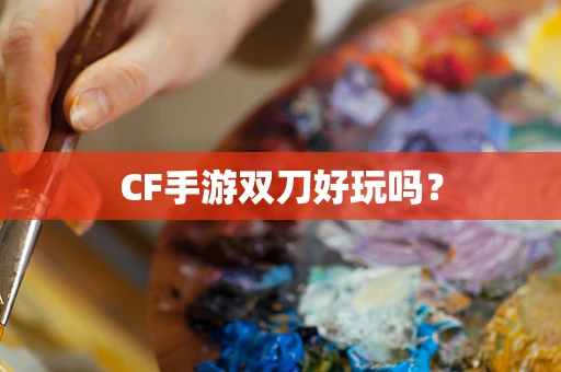 CF手游双刀好玩吗？