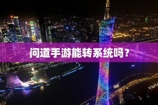 问道手游能转系统吗？