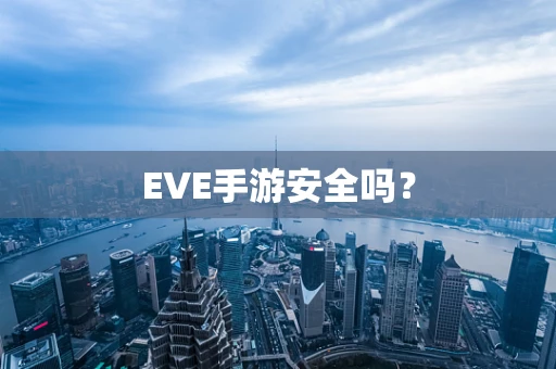 EVE手游安全吗？