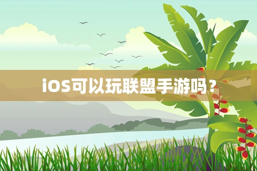 iOS可以玩联盟手游吗？