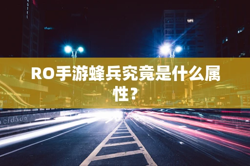 RO手游蜂兵究竟是什么属性？