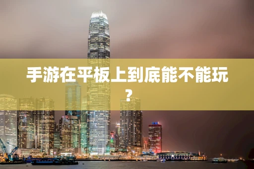 手游在平板上到底能不能玩？