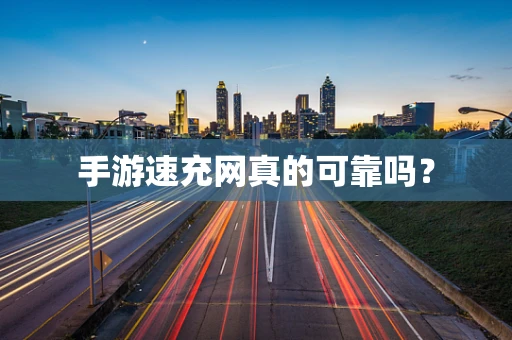 手游速充网真的可靠吗？