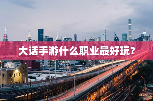 大话手游什么职业最好玩？