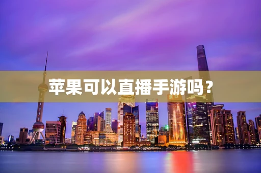 苹果可以直播手游吗？